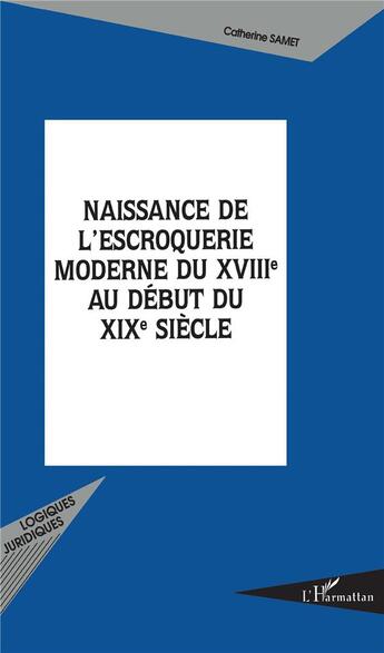 Couverture du livre « Naissance de l'escroquerie moderne au début du XIXe siècle » de Catherine Samet aux éditions L'harmattan