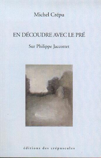Couverture du livre « En découdre avec le pré ; sur Philippe Jaccottet » de Michel Crépu aux éditions Editions Des Crepuscules