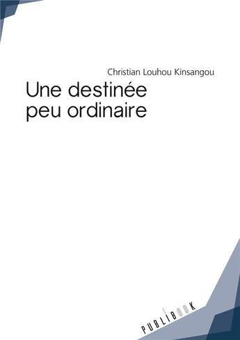 Couverture du livre « Une destinée peu ordinaire » de Christian Louhou Kinsangou aux éditions Publibook