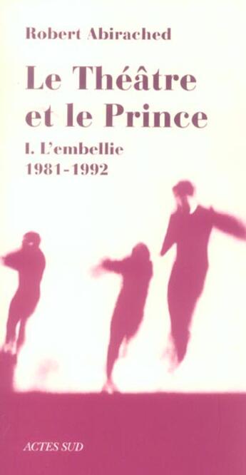 Couverture du livre « Le theatre et le prince 1 - l'embellie (1981-1992) » de Robert Abirached aux éditions Actes Sud