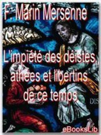 Couverture du livre « L'impiété des déistes, athées et libertins de ce temps » de Marin Mersenne aux éditions Ebookslib
