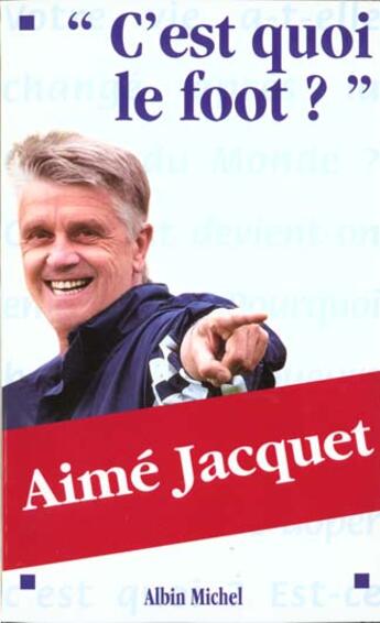 Couverture du livre « C'Est Quoi Le Foot » de Ayme Jacquet aux éditions Albin Michel