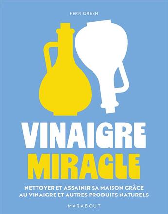 Couverture du livre « Vinaigre miracle : Nettoyer et assainir sa maison grâce au vinaigre et autres produits naturels » de Fern Green aux éditions Marabout