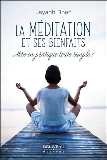 Couverture du livre « La méditation et ses bienfaits ; mise en pratique toute simple ! » de Jayanti Bhen aux éditions Beliveau