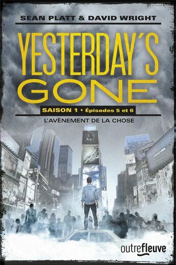 Couverture du livre « Yesterday's gone - saison 1 Tome 3 : épisodes 5 et 6 ; l'avènement de la chose » de David Wright et Sean Platt aux éditions Fleuve Editions