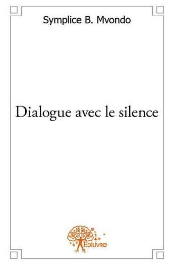 Couverture du livre « Dialogue avec le silence » de Symplice B. Mvondo aux éditions Edilivre
