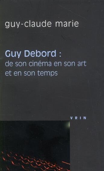 Couverture du livre « Guy Debord ; de son cinéma en son art et en son temps » de  aux éditions Vrin