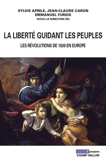 Couverture du livre « La liberté guidant les peuples ; les révolutions de 1830 en Europe » de  aux éditions Champ Vallon