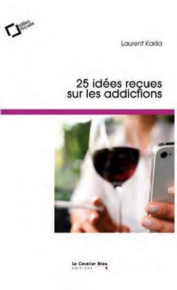 Couverture du livre « 25 idées reçues sur les addictions » de Laurent Karila aux éditions Le Cavalier Bleu