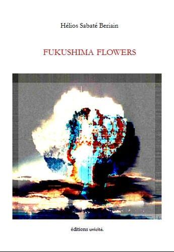 Couverture du livre « Fukushima flowers » de Helios Sabate Beriain aux éditions Unicite