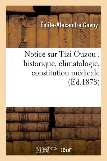 Couverture du livre « Notice sur tizi-ouzou : historique, climatologie, constitution medicale, (ed.1878) » de Gavoy E-A. aux éditions Hachette Bnf