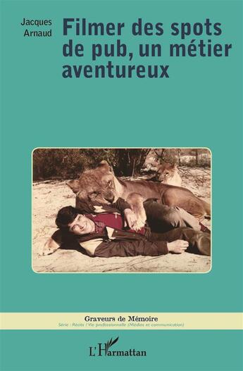 Couverture du livre « Filmer des spots de pub, un metier aventureux » de Jacques Arnaud aux éditions L'harmattan