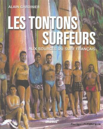 Couverture du livre « Les tontons surfeurs ; aux sources du surf français » de Alain Gardinier aux éditions Atlantica