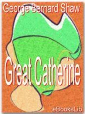 Couverture du livre « Great Catherine » de George Bernard Shaw aux éditions Ebookslib