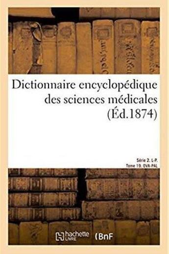 Couverture du livre « Dictionnaire encyclopedique des sciences medicales. serie 2. l-p. tome 19. ova-pal » de Dechambre Amedee aux éditions Hachette Bnf