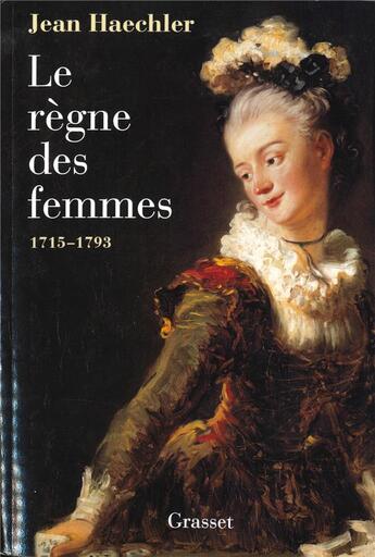 Couverture du livre « Le siècle des femmes, 1715-1793 » de Jean Haechler aux éditions Grasset Et Fasquelle