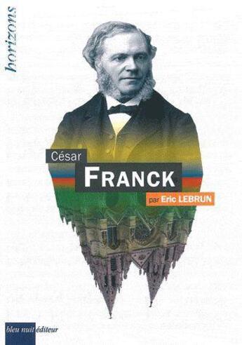 Couverture du livre « César Franck » de Eric Lebrun aux éditions Bleu Nuit