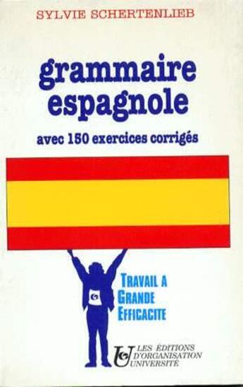 Couverture du livre « Grammaire espagnole : avec 150 exercices corrigés : Avec 150 exercices corrigés » de S. Schertenlieb aux éditions Organisation