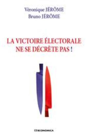 Couverture du livre « La victoire électorale ne se décrète pas » de Bruno Jerome et Veronique Jerome-Speziari aux éditions Economica