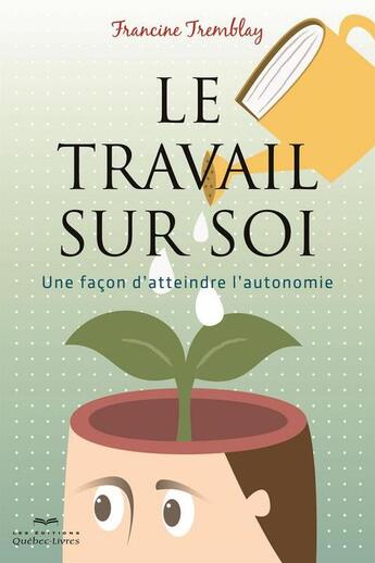 Couverture du livre « Le travail sur soi : une facon d'atteindre l'autonomie » de Francine Tremblay aux éditions Les Éditions Québec-livres