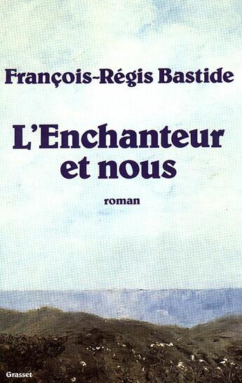 Couverture du livre « L'enchanteur et nous » de Francois-Regis Bastide aux éditions Grasset Et Fasquelle