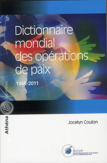 Couverture du livre « Dictionnaire mondial des opérations de paix (1948-2011) » de Jocelyn Coulon aux éditions Athena Canada