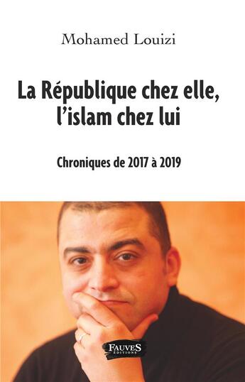 Couverture du livre « La République chez elle, l'islam chez lui ; chroniques de 2017 à 2019 » de Mohamed Louizi aux éditions Fauves