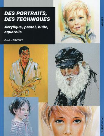 Couverture du livre « Des portraits, des techniques ; acrylique, pastel, huile, aquarelle » de Patrice Baffou aux éditions Ulisse