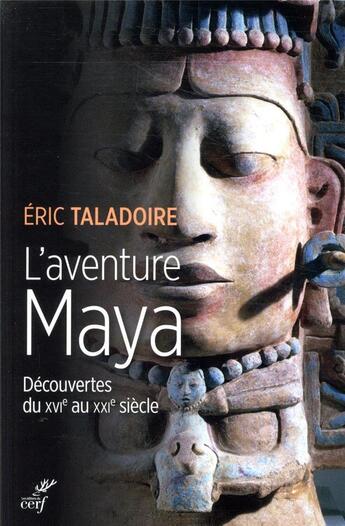 Couverture du livre « L'aventure maya ; découvertes du XVIe au XXIe siècle » de Eric Taladoire aux éditions Cerf