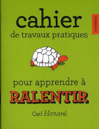 Couverture du livre « Cahier de travaux pratiques pour apprendre à ralentir » de Carl Honore aux éditions Marabout