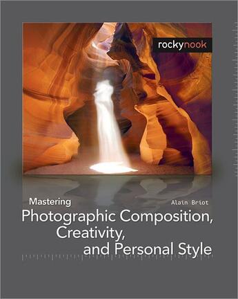 Couverture du livre « Mastering photographic composition, creativity and personal style » de Alain Briot aux éditions Rocky Nook