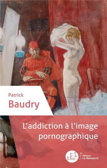 Couverture du livre « L'addiction à l'image pornographique » de Patrick Baudry aux éditions Le Manuscrit