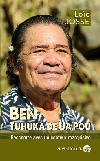 Couverture du livre « Ben, Tuhuka de Ua Pou : rencontre avec un conteur marquisien » de Loic Josse aux éditions Au Vent Des Iles