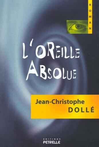 Couverture du livre « L'oreille absolue » de Jean-Christophe Dolle aux éditions Petrelle