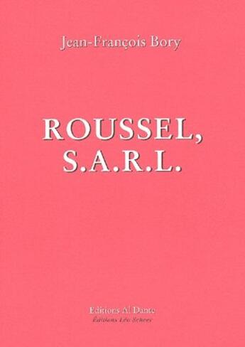 Couverture du livre « Roussel, S.A.R.L. » de Jean-François Bory aux éditions Leo Scheer - Al Dante