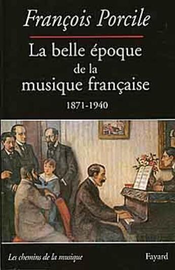 Couverture du livre « La belle epoque de la musique francaise 1871-1940 » de Francois Porcile aux éditions Fayard