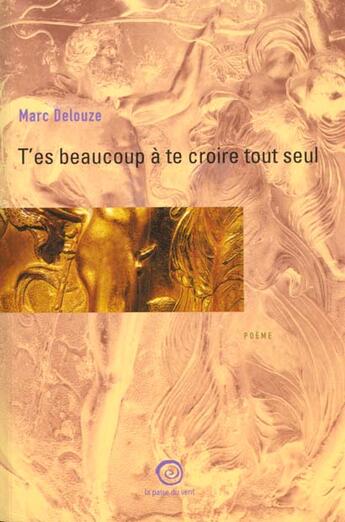 Couverture du livre « T'Es Beaucoup A Te Croire Tout Seul » de Marc Delouze aux éditions La Passe Du Vent