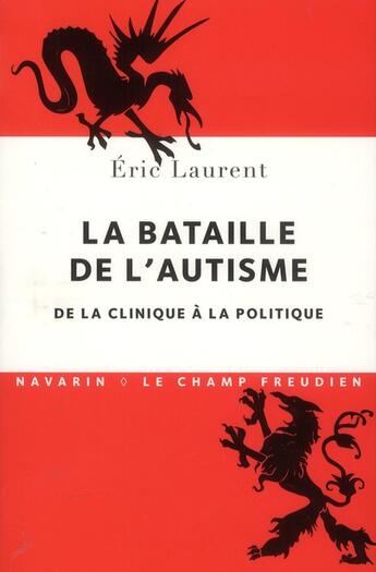 Couverture du livre « La bataille de l'autisme ; de la clinique à la politique » de Eric Laurent aux éditions Navarin