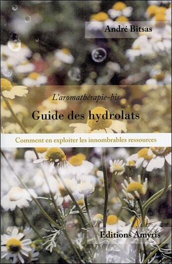 Couverture du livre « Guide des hydrolats » de Andre Bitsas aux éditions Amyris