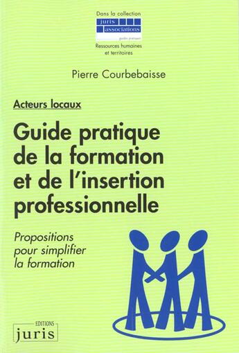 Couverture du livre « Guide pratique de la formation et de l'insertion professionnelle - 1ere ed. » de Pierre Courbebaisse aux éditions Juris Editions