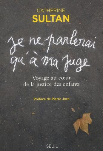 Couverture du livre « Je ne parlerai qu'à ma juge ; voyage au coeur de la justice des enfants » de Catherine Sultan aux éditions Seuil