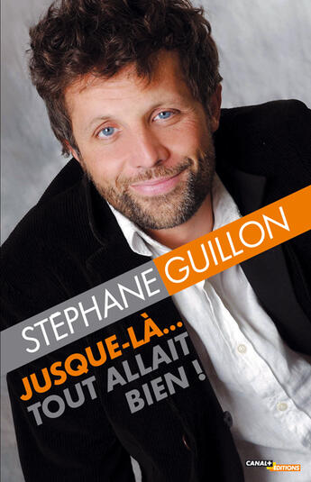 Couverture du livre « Jusque La... Tout Allait Bien » de Stephane Guillon aux éditions Canal +