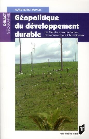 Couverture du livre « Géopolitique du développement durable ; les états face aux problèmes environnementaux internationaux » de Moise Tsayem-Demaze aux éditions Pu De Rennes
