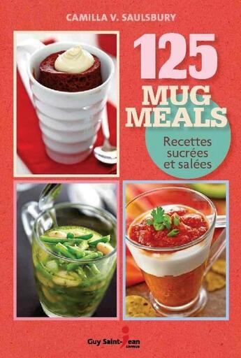 Couverture du livre « 125 mug meals ; recettes sucrées et salées » de Camilla V. Saulsbury aux éditions Guy Saint-jean