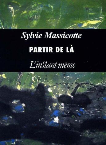 Couverture du livre « Partir de la » de Sylvie Massicotte aux éditions Les Editions De L'instant Meme