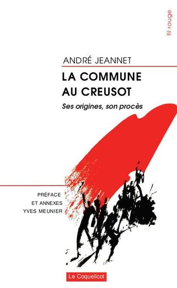 Couverture du livre « La Commune au Creusot - ses origines, son procès » de Andre Jeannet et Yves Meunier aux éditions Coquelicot
