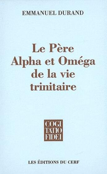 Couverture du livre « Le Père, Alpha et Oméga de la vie trinitaire » de Emmanuel Durand aux éditions Cerf