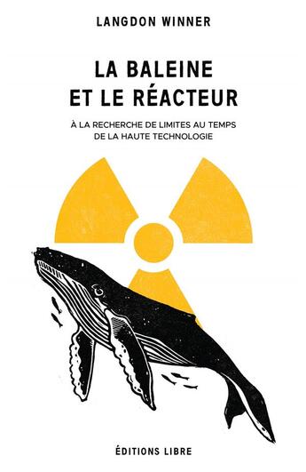 Couverture du livre « La baleine et le réacteur ; à la recherche de limites au temps de la haute technologie » de Langdon Winner aux éditions Editions Libre