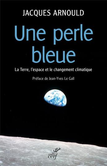 Couverture du livre « Une perle bleue ; la Terre, l'espace et le changement climatique » de Jacques Arnould aux éditions Cerf