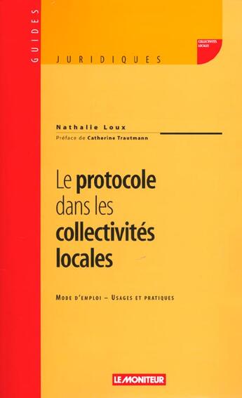 Couverture du livre « Le protocole dans les collectivites locales - mode d'emploi - usages et pratiques » de Nathalie Loux aux éditions Le Moniteur